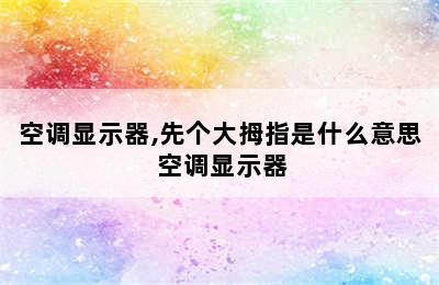 空调显示器,先个大拇指是什么意思 空调显示器